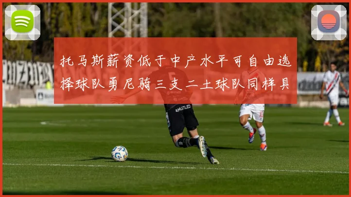 托马斯薪资低于中产水平可自由选择球队勇尼骑三支二土球队同样具竞争力