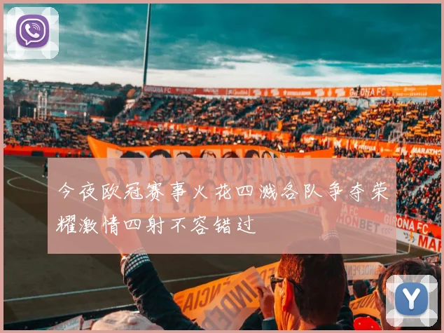 今夜欧冠赛事火花四溅各队争夺荣耀激情四射不容错过